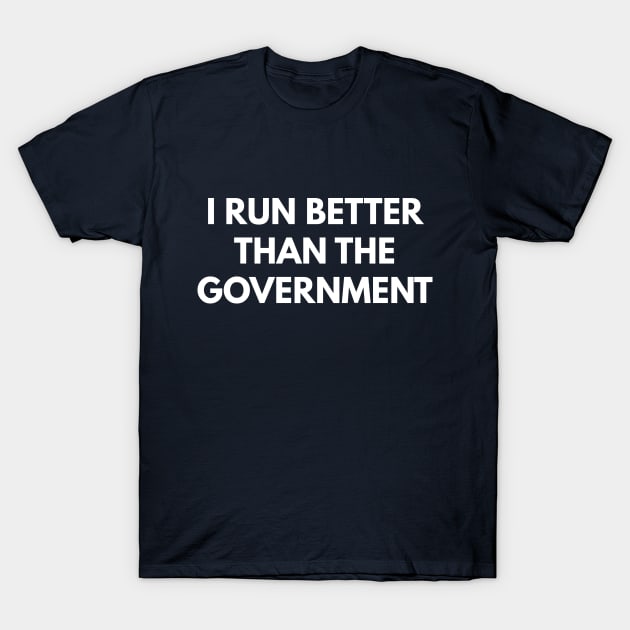 I Run Better Than The Government T-Shirt by coffeeandwinedesigns